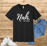 Nah I'm Good t-shirt